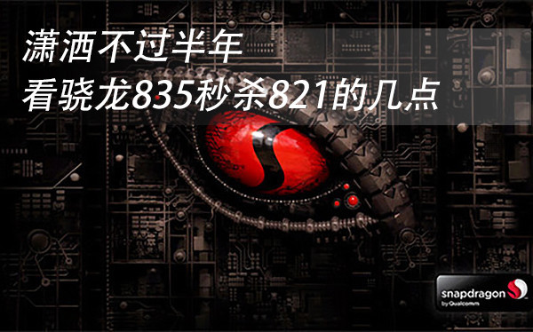 高通驍龍835和821哪個(gè)好?秒殺不過半年