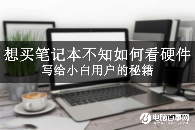 怎么看筆記本硬件?想買筆記本不知如何看硬件