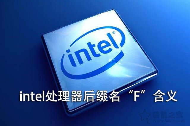 intel CPU后面帶F是什么意思?Intel處理器后面帶“F”含義詳解