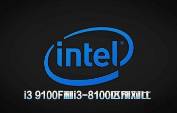 intel處理器i3 9100F和i3-8100區別對比:i3 9100F相比i3-8100性能提升多少?