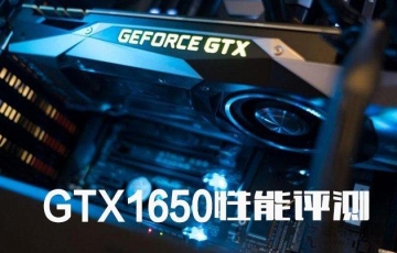 NVIDIA GTX1650顯卡性能測(cè)評(píng):GTX1650顯卡性能怎么樣?