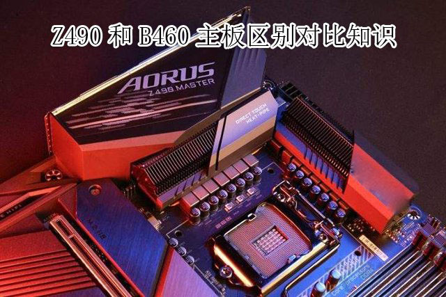 主板B460和Z490哪個(gè)好？電腦Z490主板和B460主板的區(qū)別對比